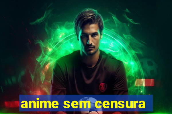 anime sem censura